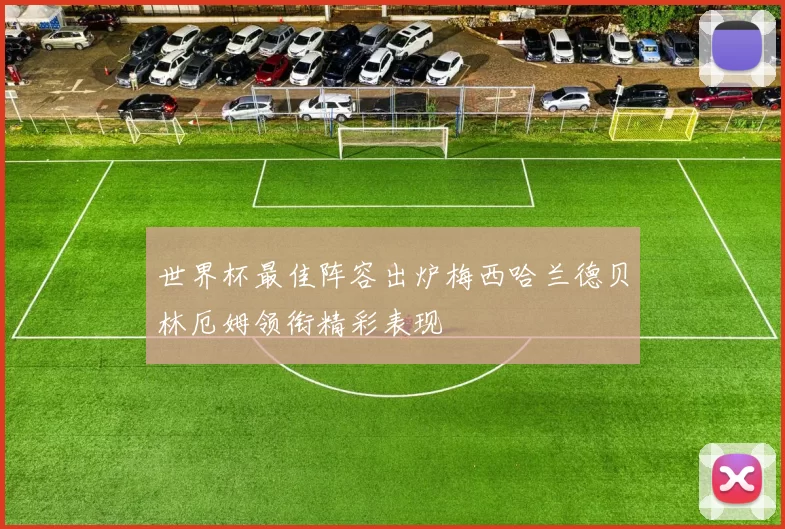 世界杯最佳阵容出炉梅西哈兰德贝林厄姆领衔精彩表现